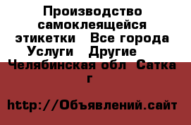 Производство самоклеящейся этикетки - Все города Услуги » Другие   . Челябинская обл.,Сатка г.